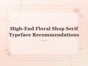 Best Serif Typefaces for a High-End Floral Shop