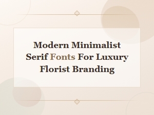 Modern Minimalist Serif Fonts for Luxury Florist Branding