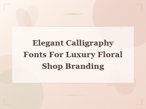 Elegant Calligraphy Fonts for a Luxury Floral Brand