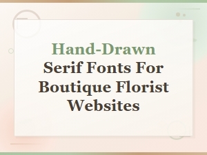 Rustic Hand-Drawn Serif Fonts for Boutique Florist Websites