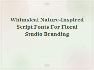 Whimsical Nature-Inspired Script Fonts for Rustic Floral Studio Branding