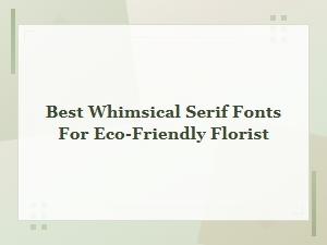 Best Whimsical Serif Fonts for Eco-Friendly Florist Branding