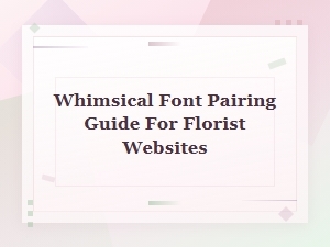 Whimsical Font Pairing Guide for Beautiful Florist Websites