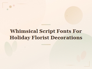 Whimsical Script Fonts for Holiday Florist Decorations